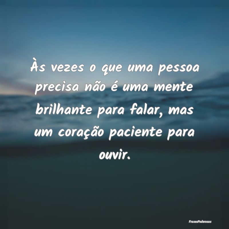 Às vezes o que uma pessoa precisa não é uma men... Às vezes o que uma pessoa precisa não é uma men...