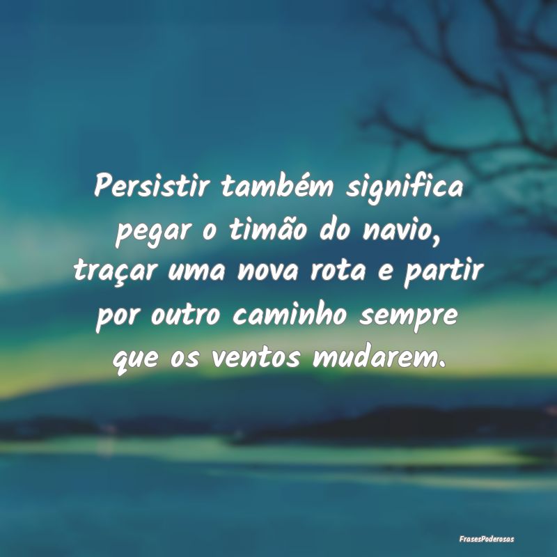Persistir também significa pegar o timão do navi... Persistir também significa pegar o timão do navi...