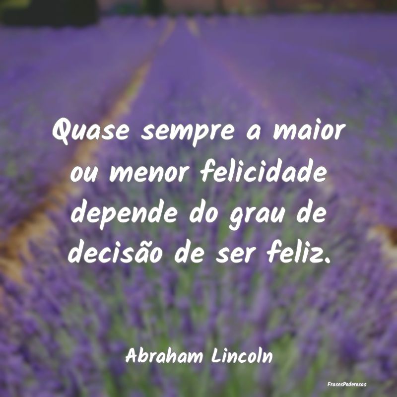 Quase sempre a maior ou menor felicidade depende d... Quase sempre a maior ou menor felicidade depende d...