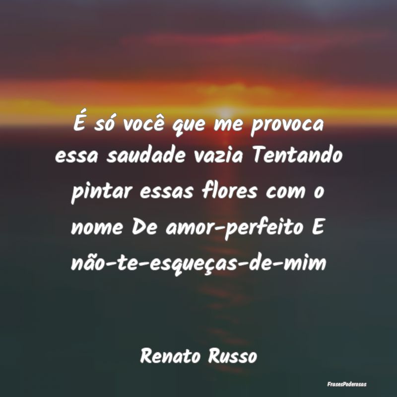 É só você que me provoca essa saudade vazia Ten... É só você que me provoca essa saudade vazia Ten...