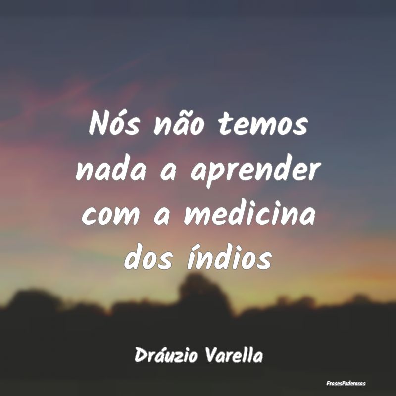 Nós não temos nada a aprender com a medicina dos...