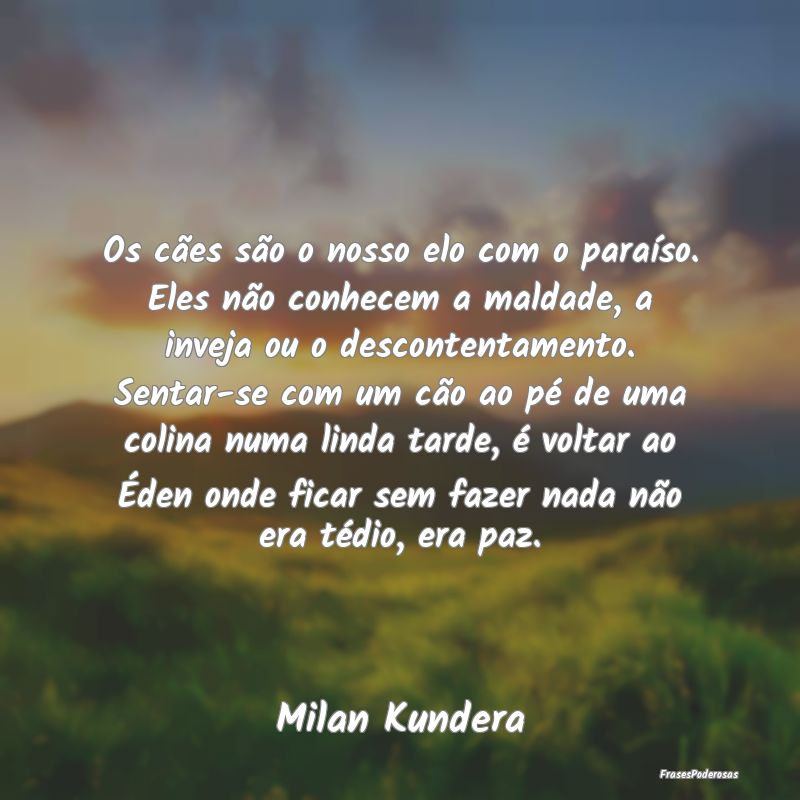 Os cães são o nosso elo com o paraíso. Eles nã... Os cães são o nosso elo com o paraíso. Eles nã...