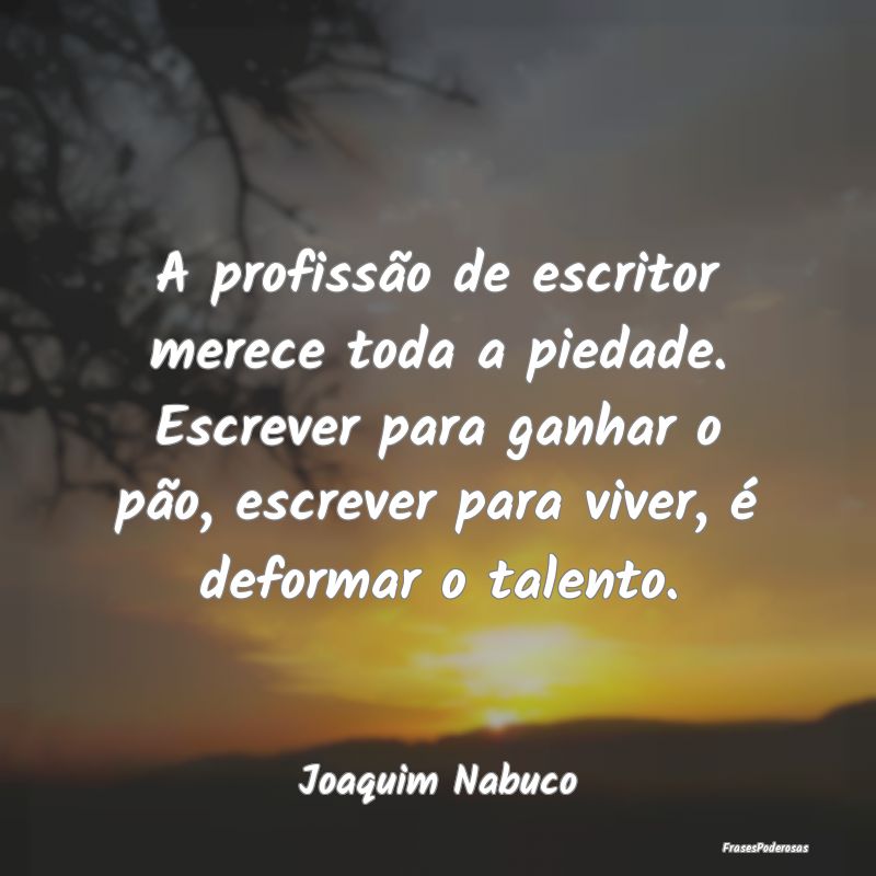 A profissão de escritor merece toda a piedade. Es... A profissão de escritor merece toda a piedade. Es...