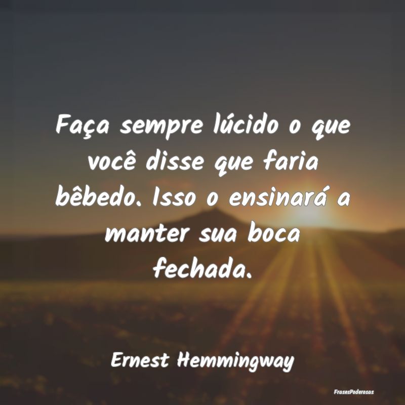 Faça sempre lúcido o que você disse que faria b...