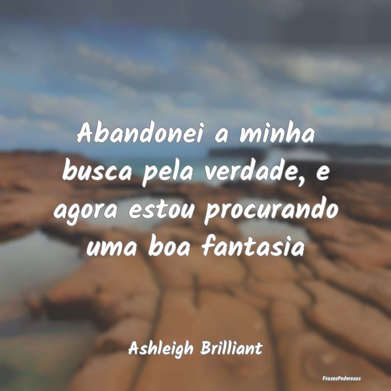 Abandonei a minha busca pela verdade, e agora esto...
