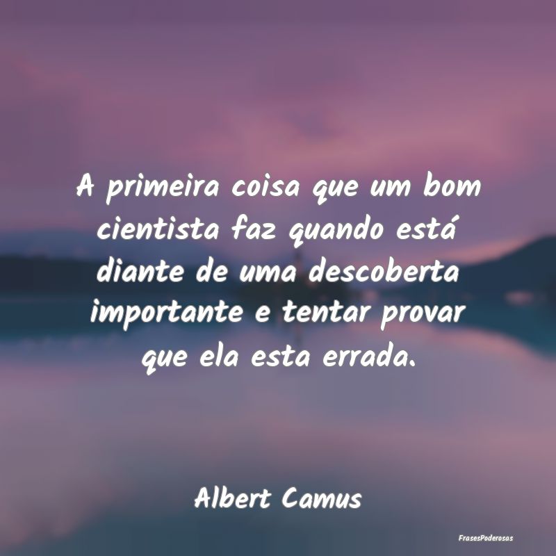 A primeira coisa que um bom cientista faz quando e... A primeira coisa que um bom cientista faz quando e...