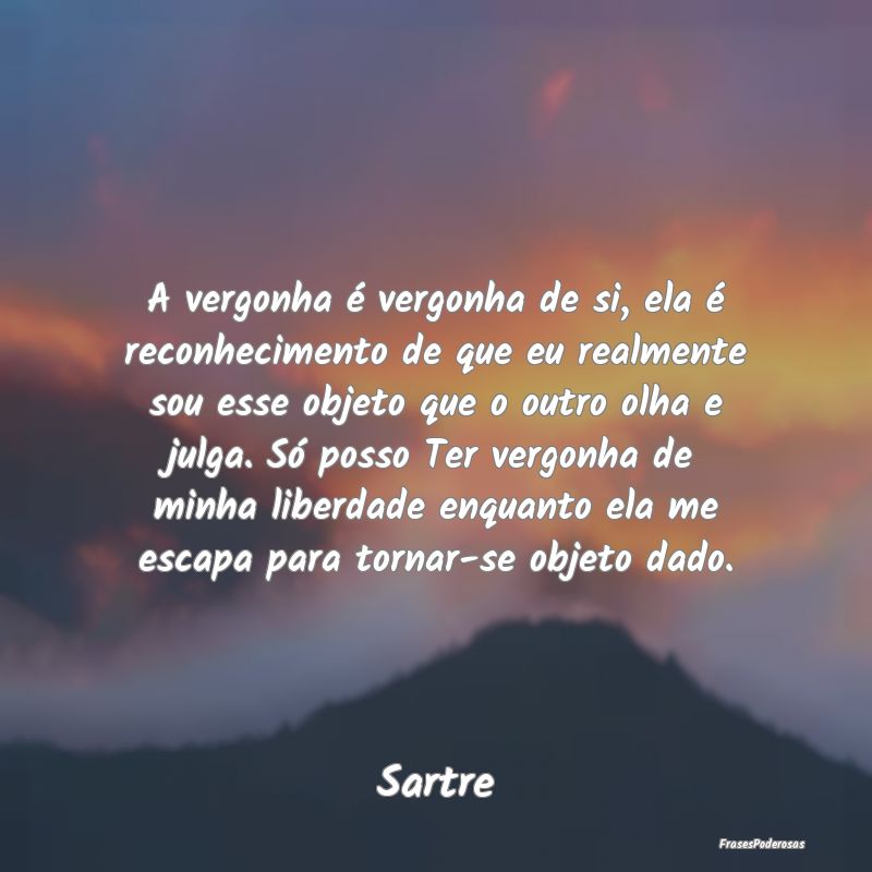 A vergonha é vergonha de si, ela é reconheciment...