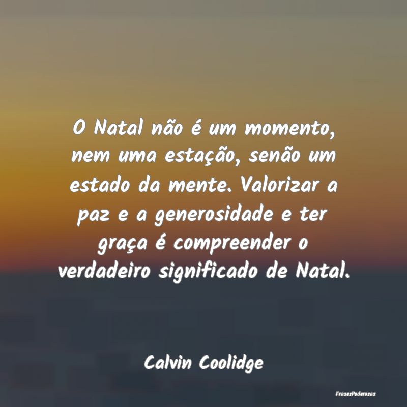 O Natal não é um momento, nem uma estação, sen... O Natal não é um momento, nem uma estação, sen...