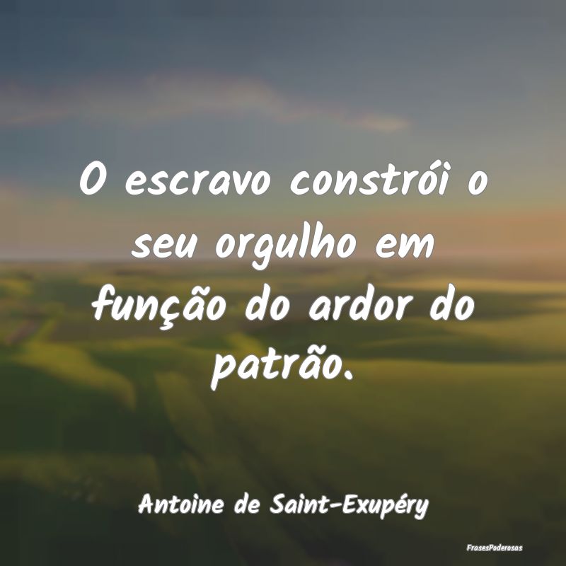 O escravo constrói o seu orgulho em função do a...