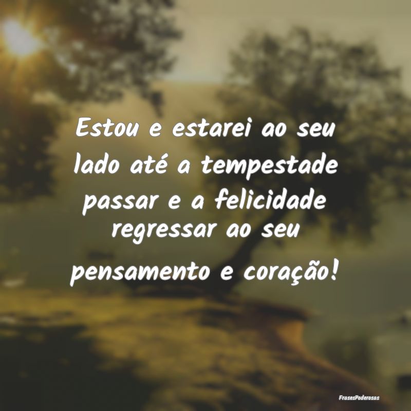 Estou e estarei ao seu lado até a tempestade pass... Estou e estarei ao seu lado até a tempestade pass...