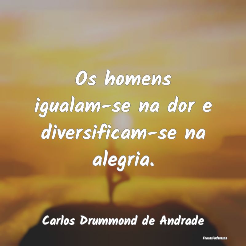 Os homens igualam-se na dor e diversificam-se na a...