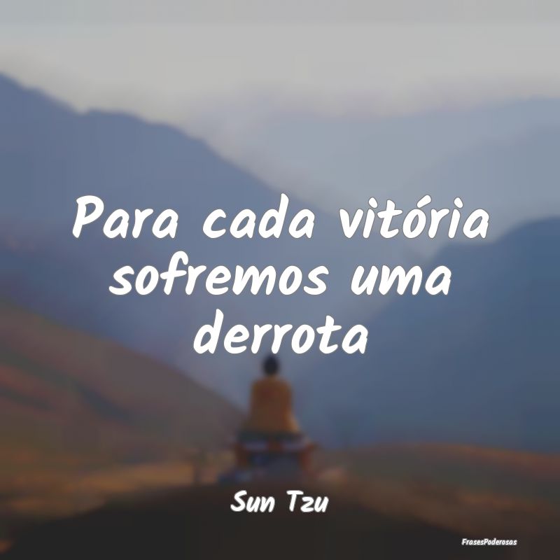 Para cada vitória sofremos uma derrota...