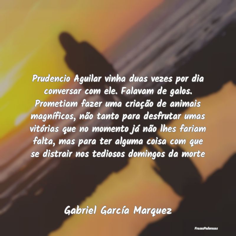 Prudencio Aguilar vinha duas vezes por dia convers... Prudencio Aguilar vinha duas vezes por dia convers...