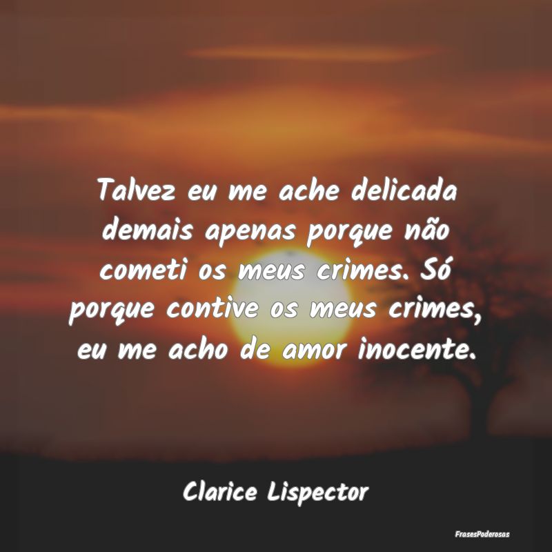 Talvez eu me ache delicada demais apenas porque nÃ... Talvez eu me ache delicada demais apenas porque nÃ...