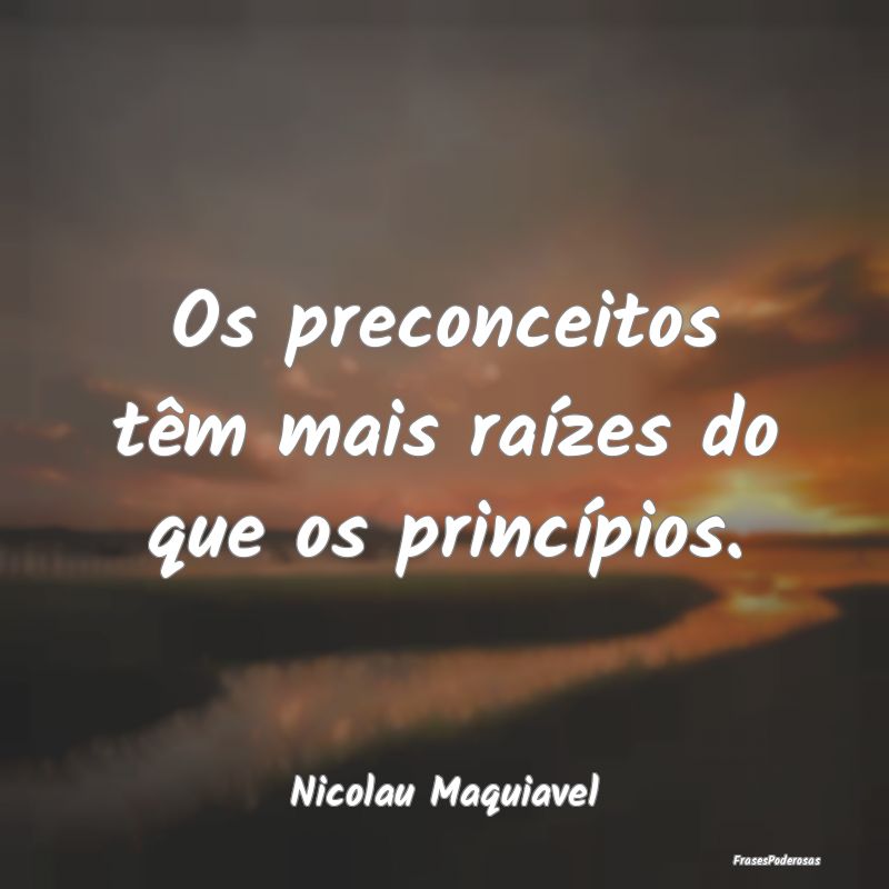 Os preconceitos têm mais raízes do que os princ...