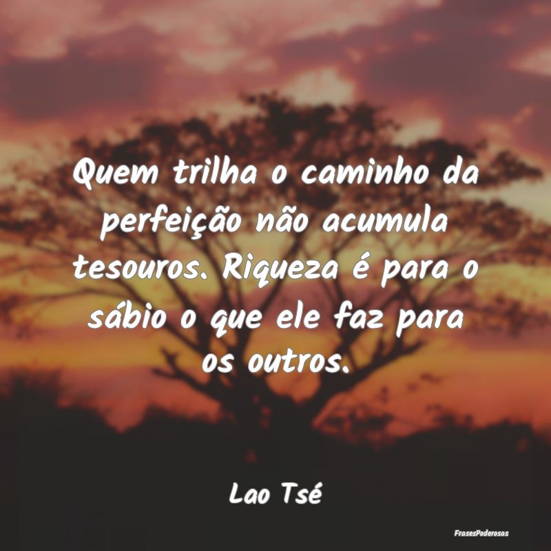 Quem trilha o caminho da perfeição não acumula ... Quem trilha o caminho da perfeição não acumula ...