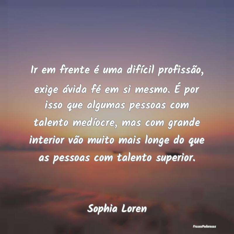 Ir em frente é uma difícil profissão, exige áv... Ir em frente é uma difícil profissão, exige áv...