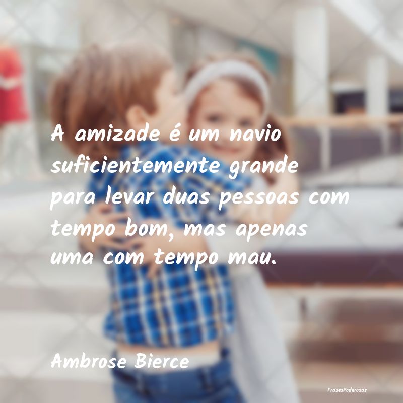 A amizade é um navio suficientemente grande para ... A amizade é um navio suficientemente grande para ...