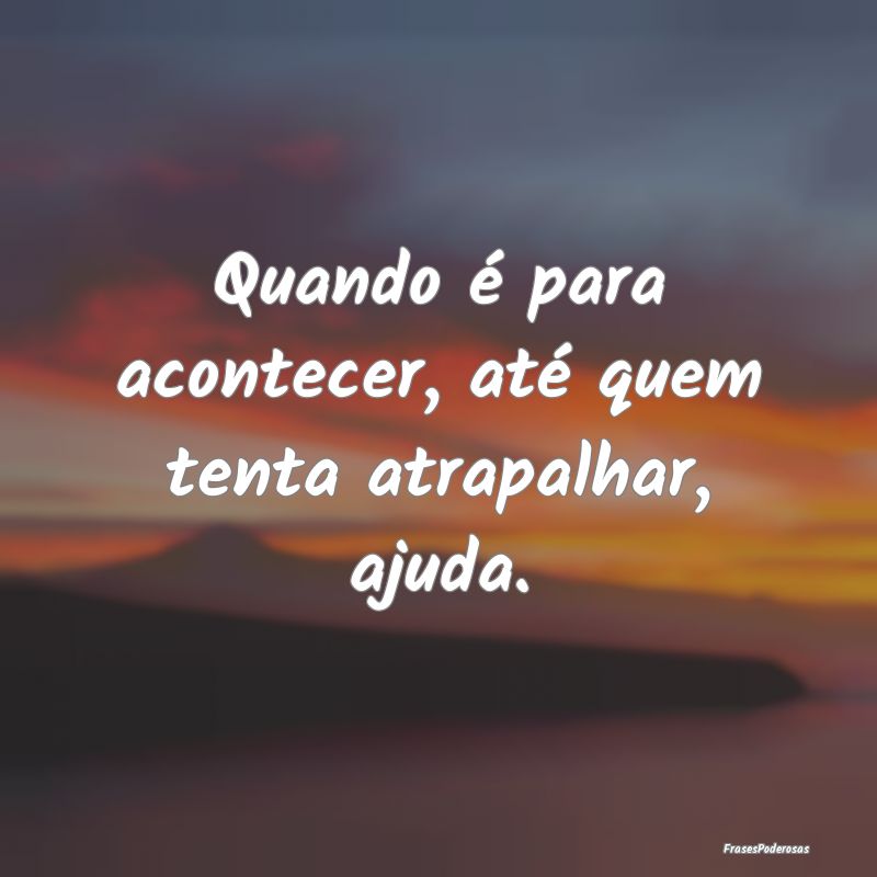 Quando é para acontecer, até quem tenta atrapalh...