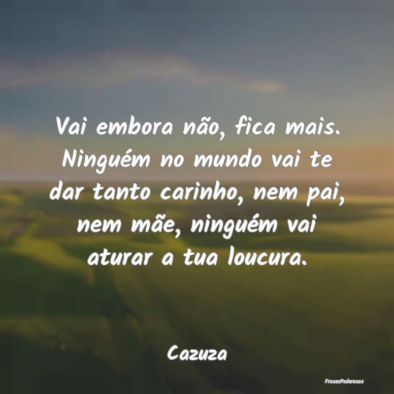 Vai embora não, fica mais. Ninguém no mundo vai ... Vai embora não, fica mais. Ninguém no mundo vai ...