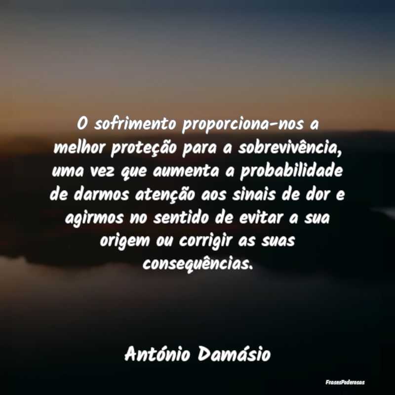 O sofrimento proporciona-nos a melhor proteção p... O sofrimento proporciona-nos a melhor proteção p...