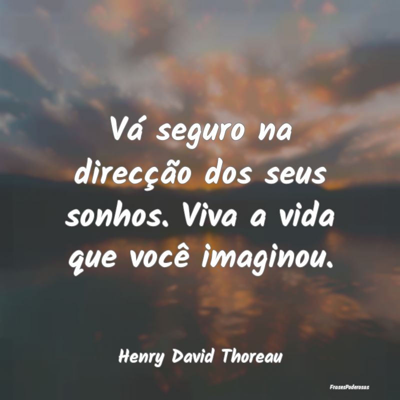 Vá seguro na direcção dos seus sonhos. Viva a v...