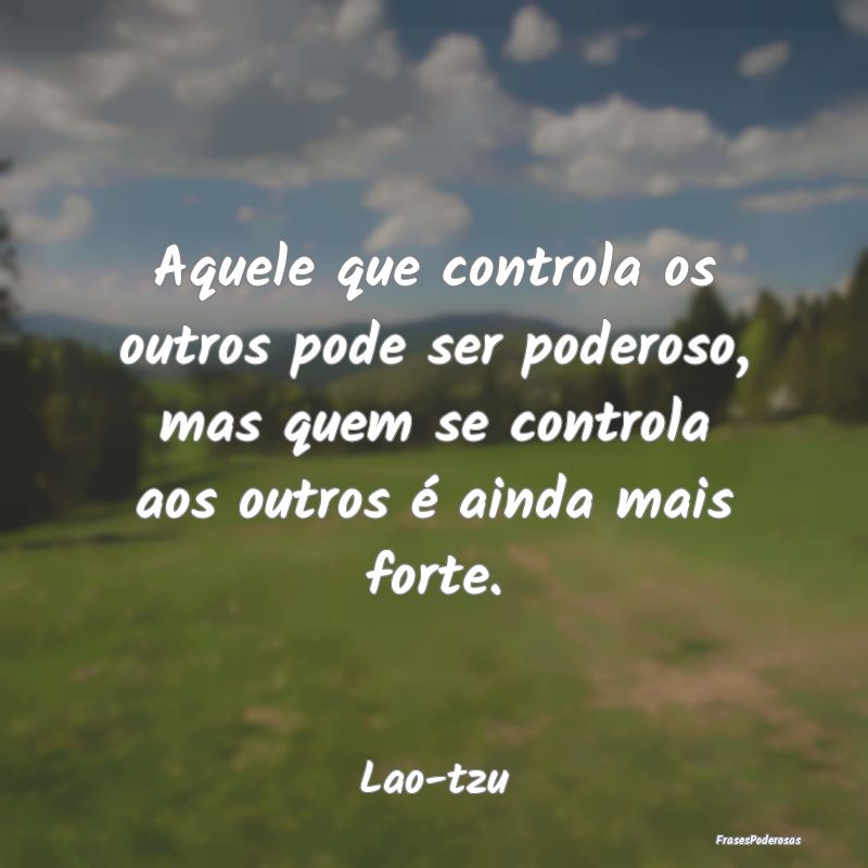 Aquele que controla os outros pode ser poderoso, m... Aquele que controla os outros pode ser poderoso, m...