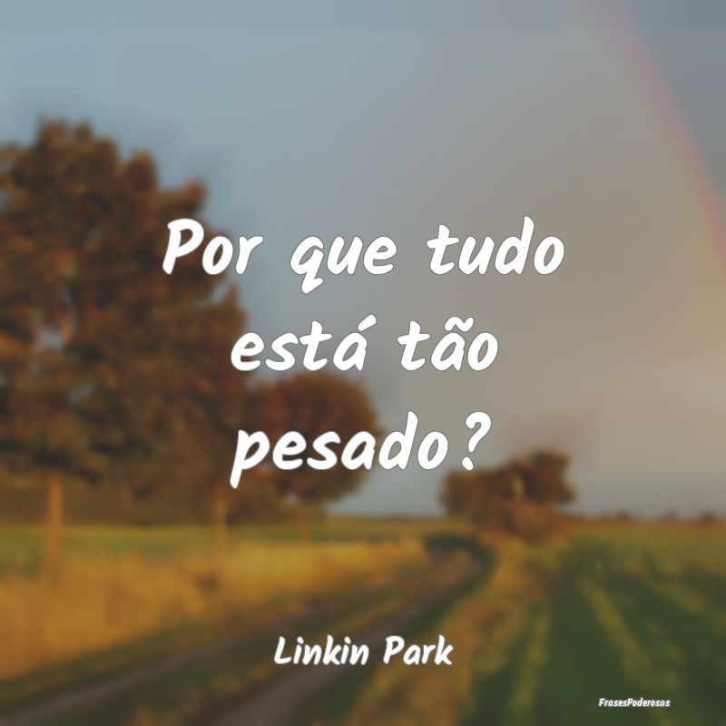 Por que tudo está tão pesado?...