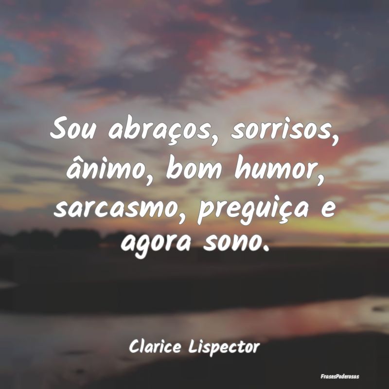 Sou abraços, sorrisos, ânimo, bom humor, sarcasm... Sou abraços, sorrisos, ânimo, bom humor, sarcasm...