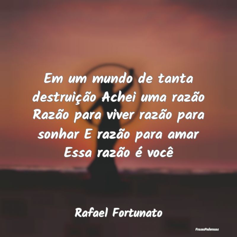 Em um mundo de tanta destruição Achei uma razão... Em um mundo de tanta destruição Achei uma razão...