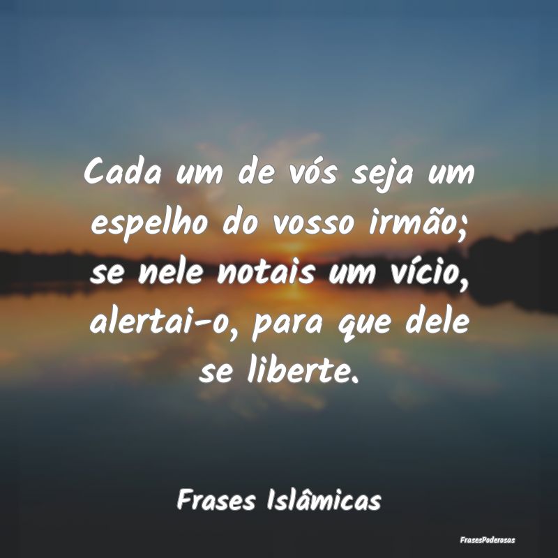 Cada um de vós seja um espelho do vosso irmão; s... Cada um de vós seja um espelho do vosso irmão; s...