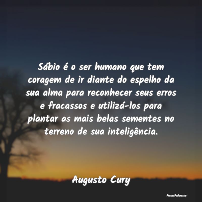 Frases de Coragem - Sábio é o ser humano que tem coragem de ir diant...