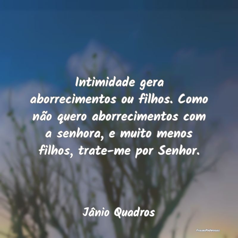 Intimidade gera aborrecimentos ou filhos. Como nã... Intimidade gera aborrecimentos ou filhos. Como nã...