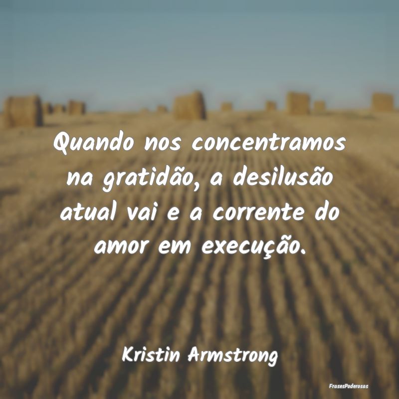 Quando nos concentramos na gratidão, a desilusão... Quando nos concentramos na gratidão, a desilusão...