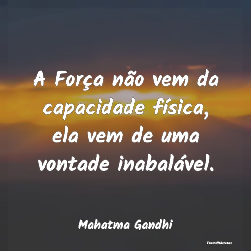 A Força não vem da capacidade física, ela vem d...