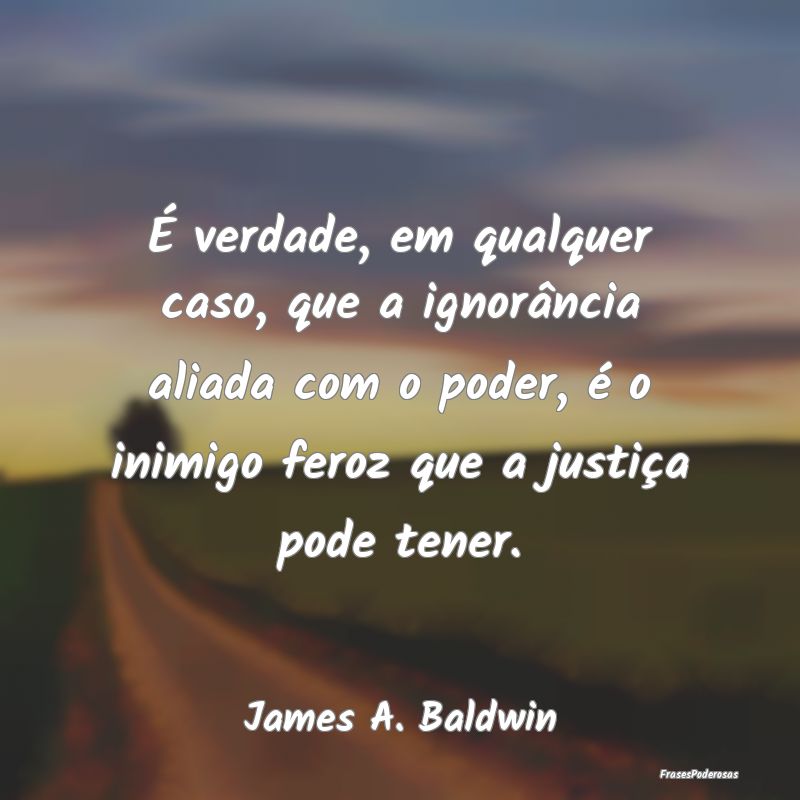 É verdade, em qualquer caso, que a ignorância al... É verdade, em qualquer caso, que a ignorância al...