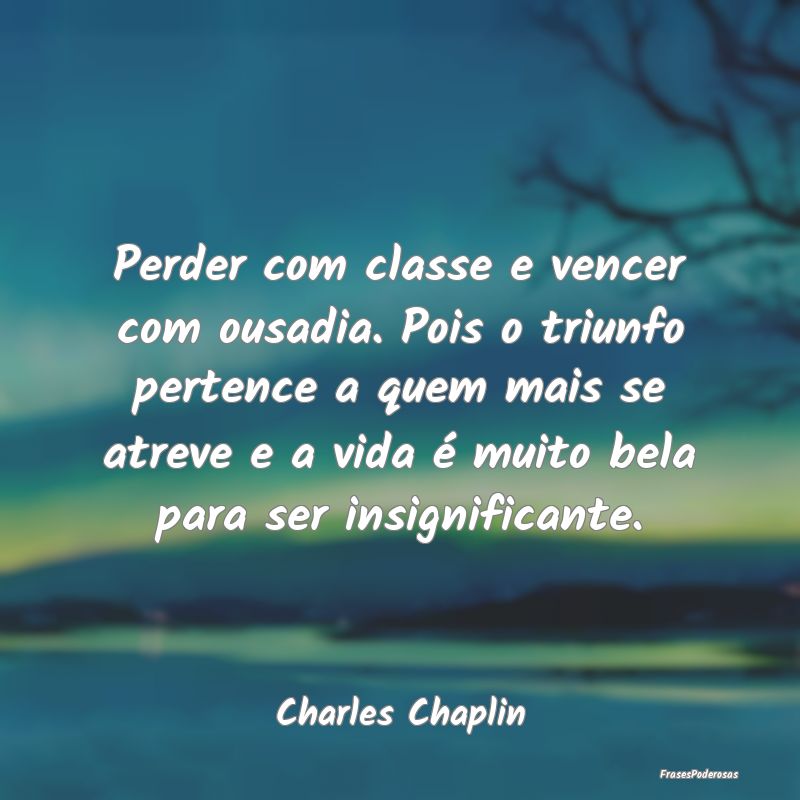 Perder com classe e vencer com ousadia. Pois o tri... Perder com classe e vencer com ousadia. Pois o tri...