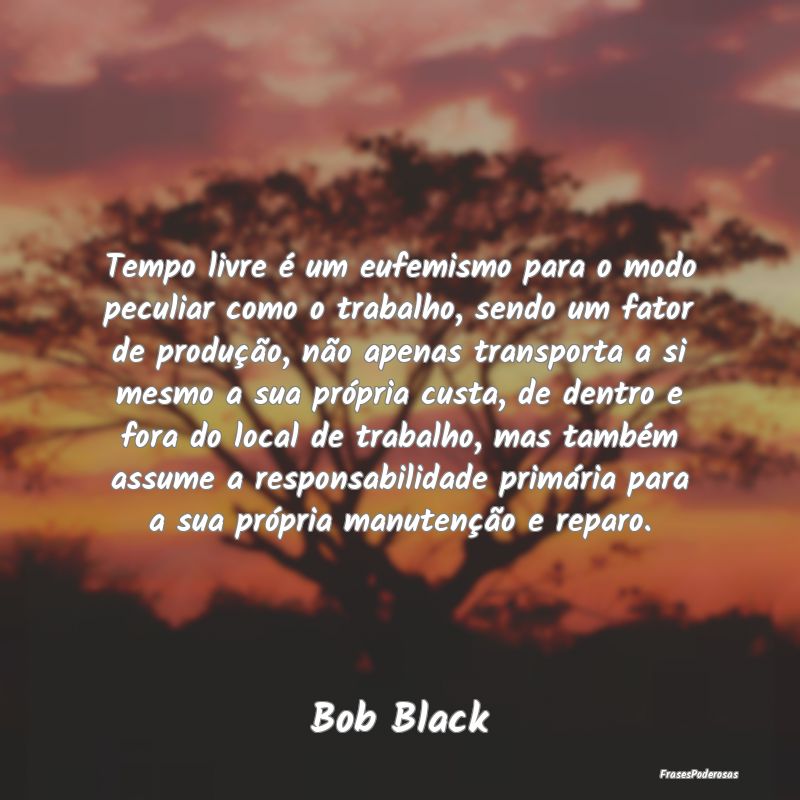 Tempo livre é um eufemismo para o modo peculiar c... Tempo livre é um eufemismo para o modo peculiar c...