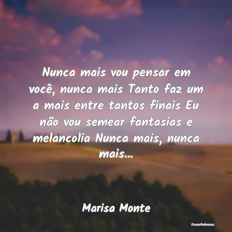 Nunca mais vou pensar em você, nunca mais Tanto f... Nunca mais vou pensar em você, nunca mais Tanto f...