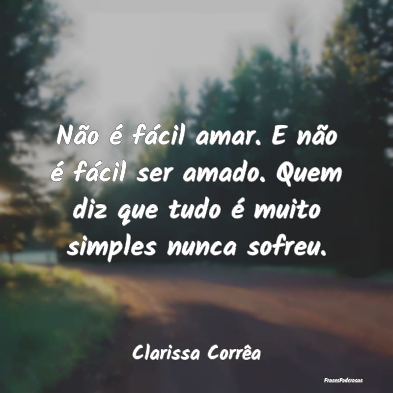 Não é fácil amar. E não é fácil ser amado. Q... Não é fácil amar. E não é fácil ser amado. Q...