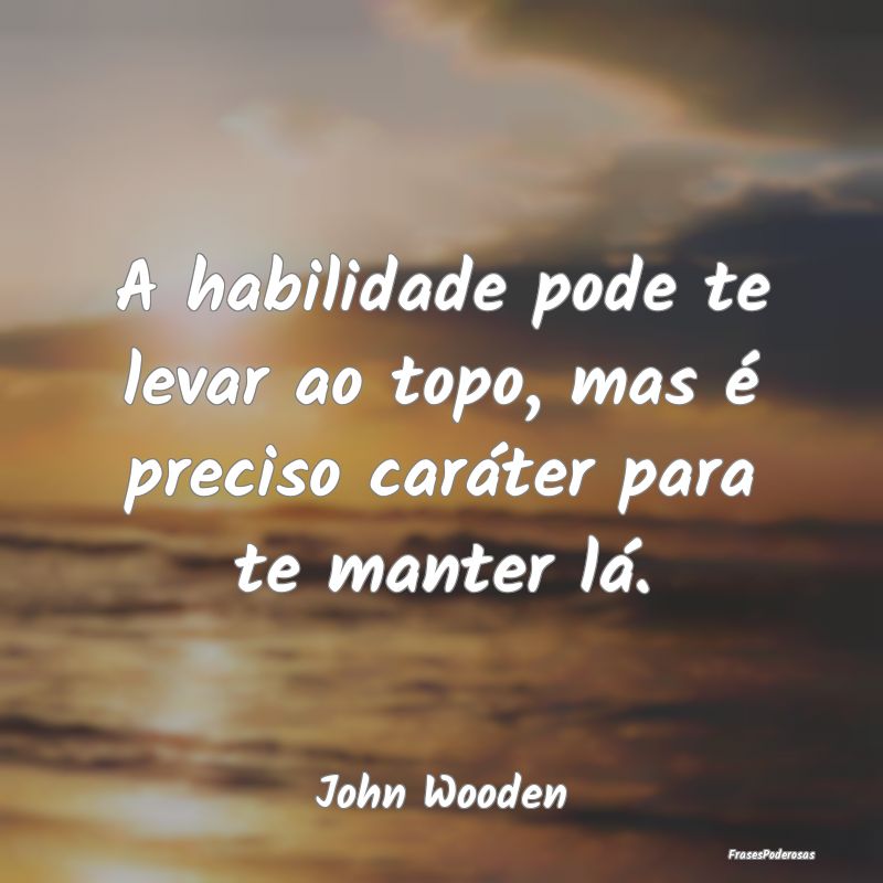 A habilidade pode te levar ao topo, mas é preciso...
