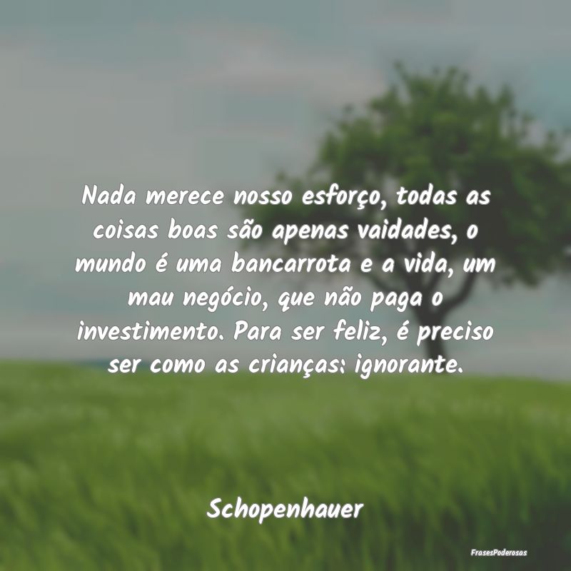 Nada merece nosso esforço, todas as coisas boas s... Nada merece nosso esforço, todas as coisas boas s...