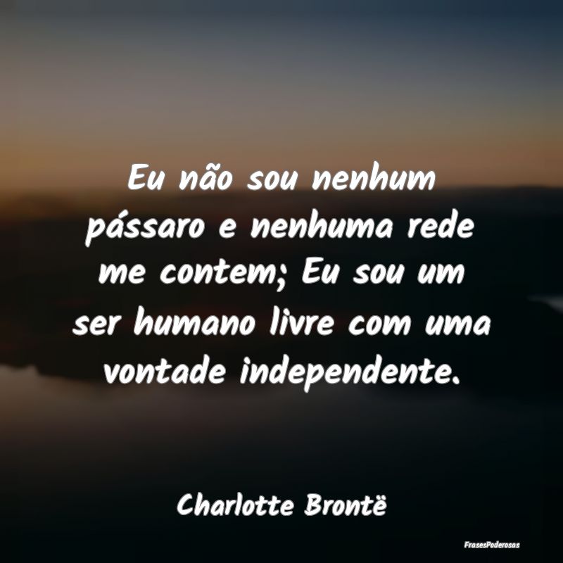 Eu não sou nenhum pássaro e nenhuma rede me cont... Eu não sou nenhum pássaro e nenhuma rede me cont...