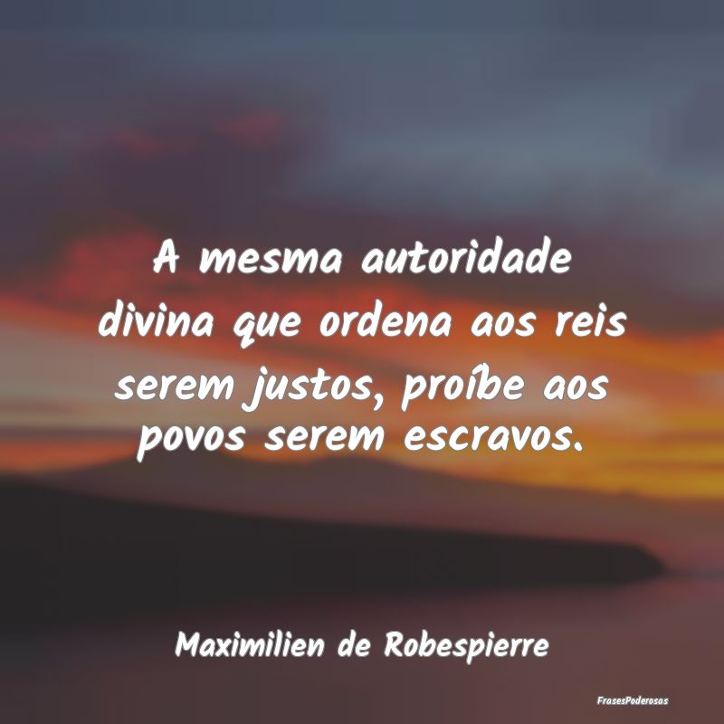 A mesma autoridade divina que ordena aos reis sere... A mesma autoridade divina que ordena aos reis sere...