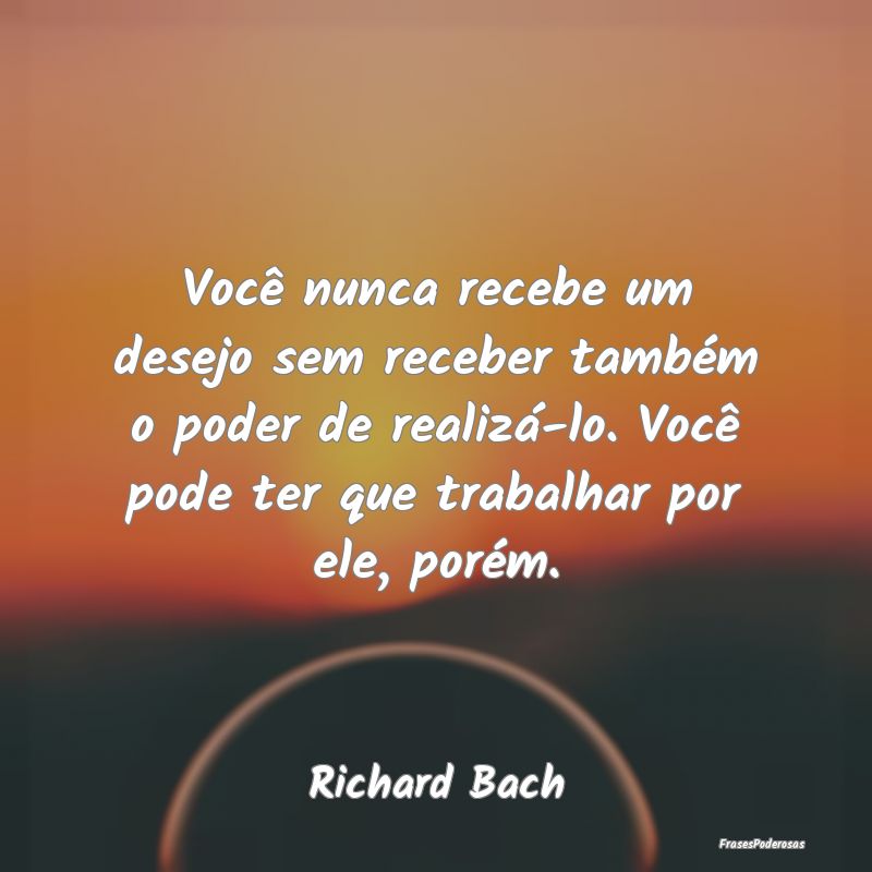 Você nunca recebe um desejo sem receber também o... Você nunca recebe um desejo sem receber também o...