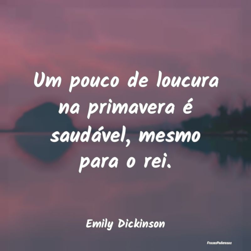 Um pouco de loucura na primavera é saudável, mes...