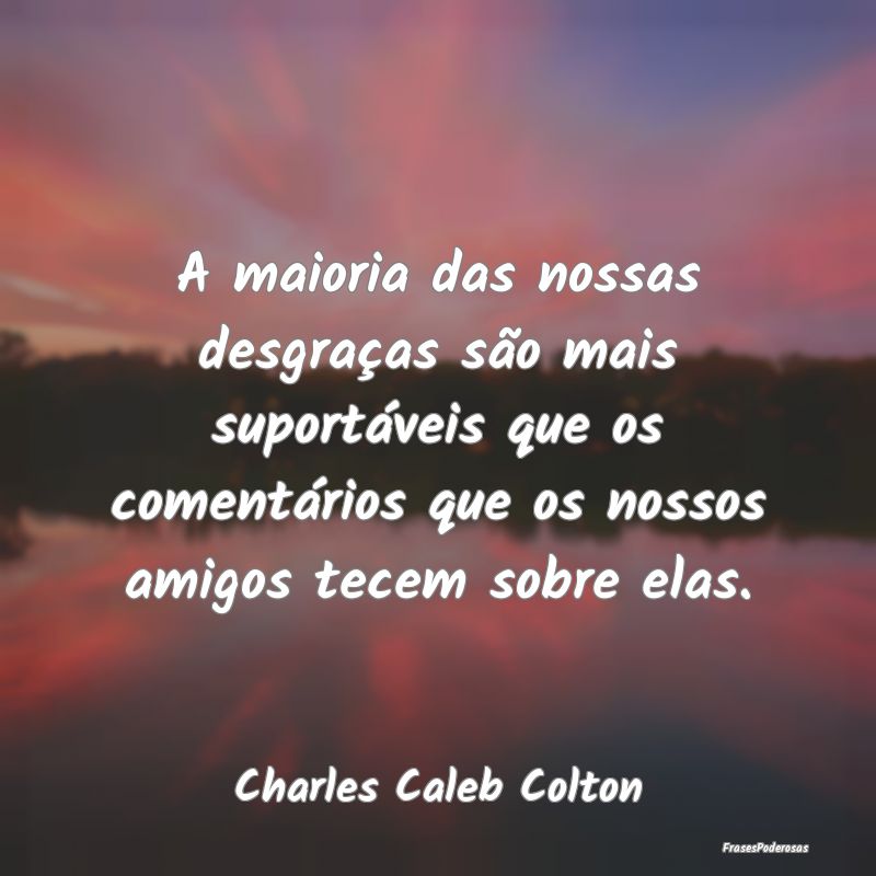 A maioria das nossas desgraças são mais suportá... A maioria das nossas desgraças são mais suportá...
