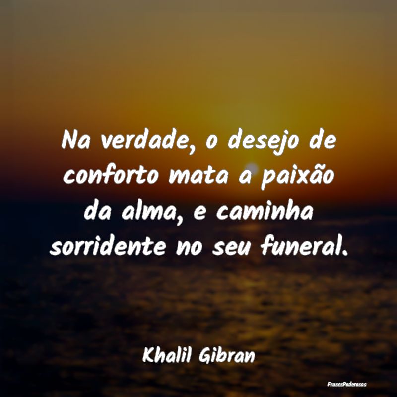 Na verdade, o desejo de conforto mata a paixão da... Na verdade, o desejo de conforto mata a paixão da...