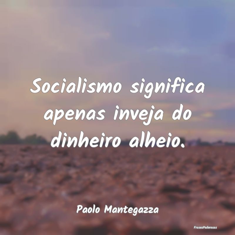 Socialismo significa apenas inveja do dinheiro alh...