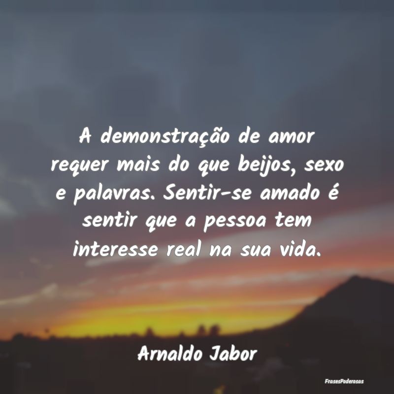 A demonstração de amor requer mais do que beijos... A demonstração de amor requer mais do que beijos...